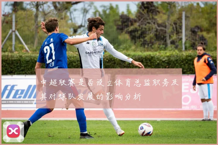 中超联赛是否设立体育总监职务及其对球队发展的影响分析